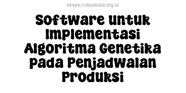 Software untuk Implementasi Algoritma Genetika pada Penjadwalan Produksi