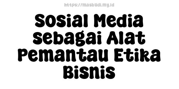 Sosial Media sebagai Alat Pemantau Etika Bisnis