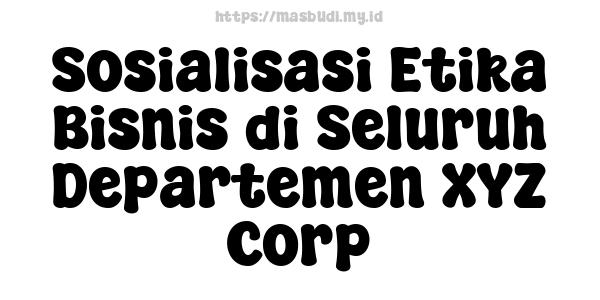 Sosialisasi Etika Bisnis di Seluruh Departemen XYZ Corp