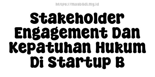 Stakeholder Engagement Dan Kepatuhan Hukum Di Startup B