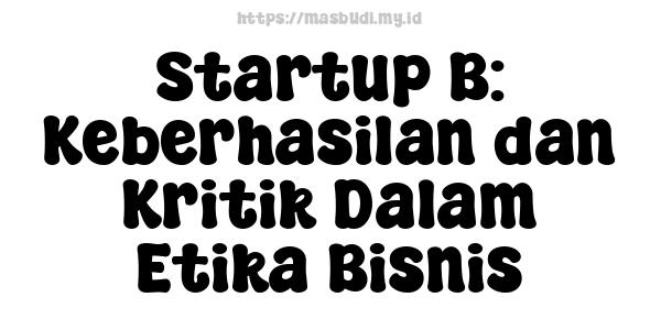 Startup B: Keberhasilan dan Kritik Dalam Etika Bisnis