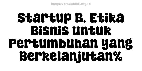 Startup B. Etika Bisnis untuk Pertumbuhan yang Berkelanjutan%