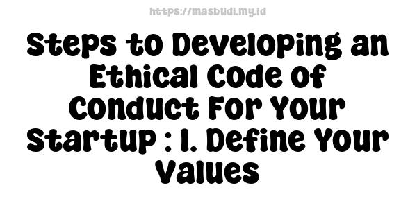 Steps to Developing an Ethical Code of Conduct For Your Startup : 1. Define Your Values