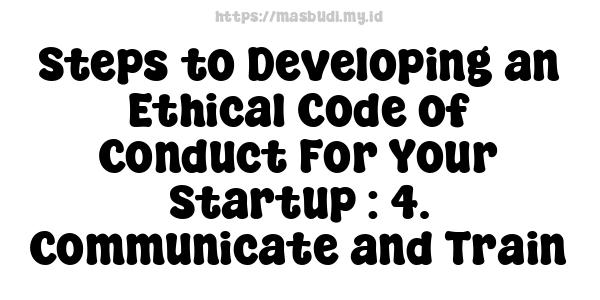 Steps to Developing an Ethical Code of Conduct For Your Startup : 4. Communicate and Train