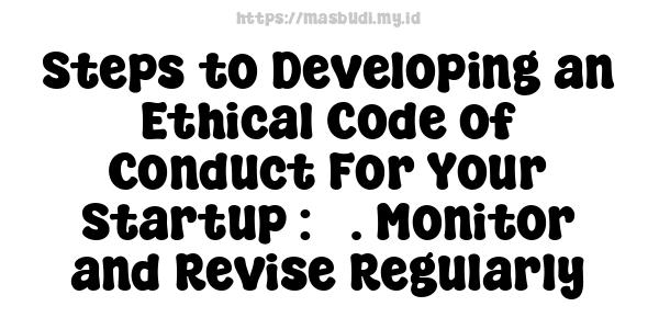 Steps to Developing an Ethical Code of Conduct For Your Startup : 5. Monitor and Revise Regularly