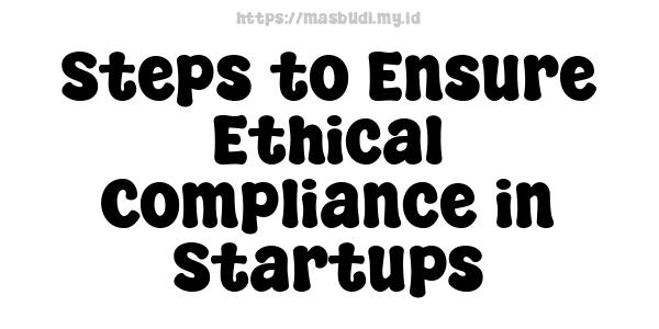 Steps to Ensure Ethical Compliance in Startups