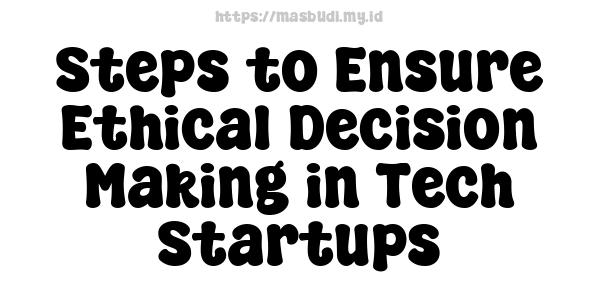 Steps to Ensure Ethical Decision-Making in Tech Startups