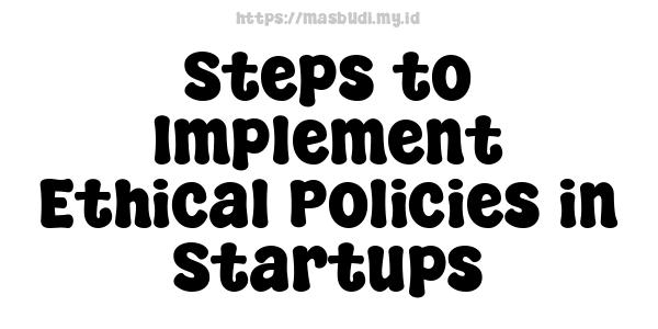 Steps to Implement Ethical Policies in Startups