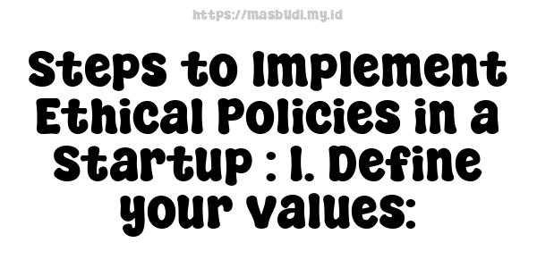 Steps to Implement Ethical Policies in a Startup : 1. Define your values: