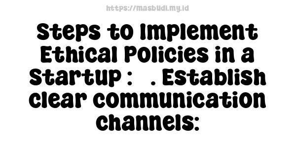 Steps to Implement Ethical Policies in a Startup : 3. Establish clear communication channels: