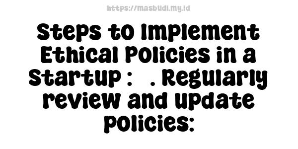 Steps to Implement Ethical Policies in a Startup : 5. Regularly review and update policies: