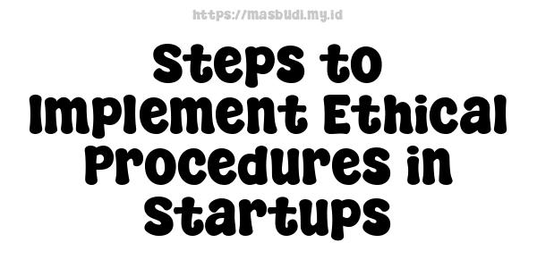 Steps to Implement Ethical Procedures in Startups