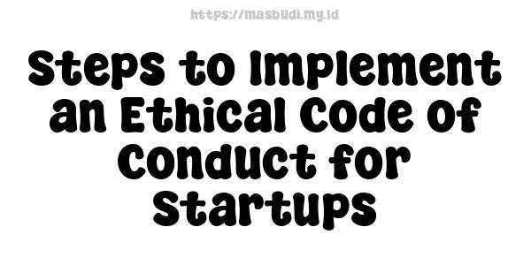 Steps to Implement an Ethical Code of Conduct for Startups