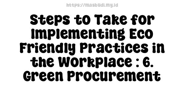 Steps to Take for Implementing Eco-Friendly Practices in the Workplace : 6. Green Procurement