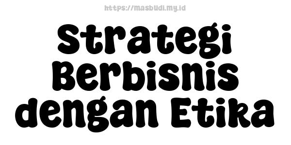 Strategi Berbisnis dengan Etika