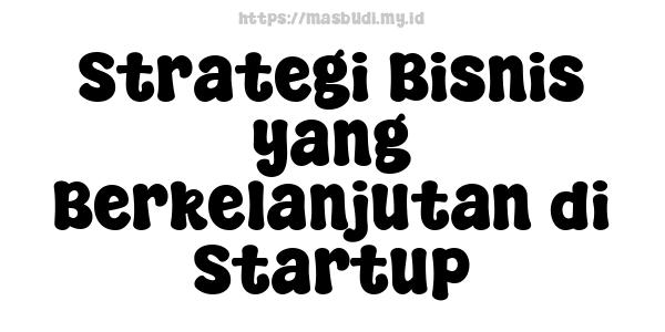 Strategi Bisnis yang Berkelanjutan di Startup