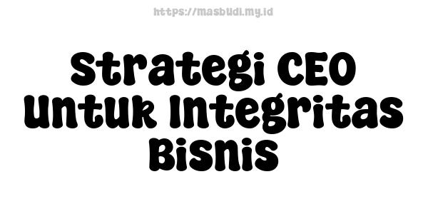 Strategi CEO Untuk Integritas Bisnis