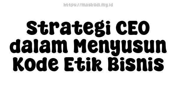 Strategi CEO dalam Menyusun Kode Etik Bisnis