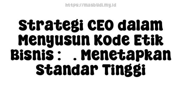 Strategi CEO dalam Menyusun Kode Etik Bisnis : 3. Menetapkan Standar Tinggi