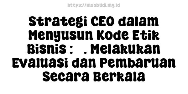 Strategi CEO dalam Menyusun Kode Etik Bisnis : 5. Melakukan Evaluasi dan Pembaruan Secara Berkala