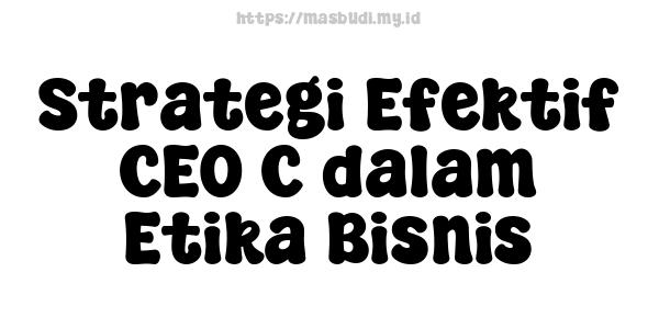 Strategi Efektif CEO C dalam Etika Bisnis