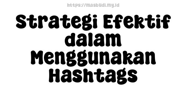 Strategi Efektif dalam Menggunakan Hashtags