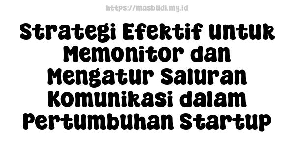 Strategi Efektif untuk Memonitor dan Mengatur Saluran Komunikasi dalam Pertumbuhan Startup