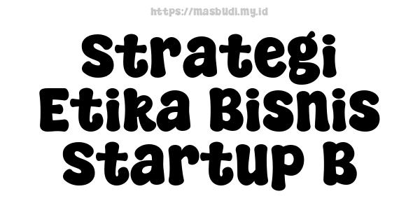 Strategi Etika Bisnis Startup B