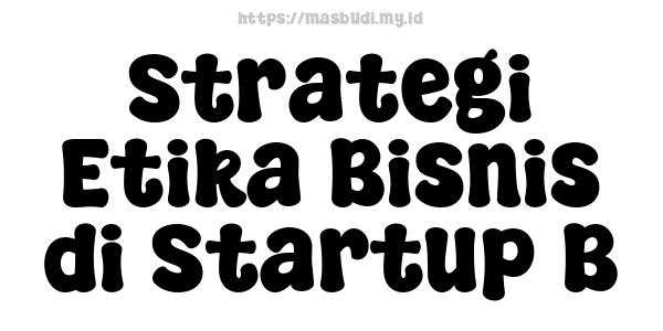 Strategi Etika Bisnis di Startup B