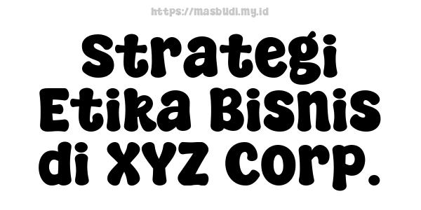 Strategi Etika Bisnis di XYZ Corp.