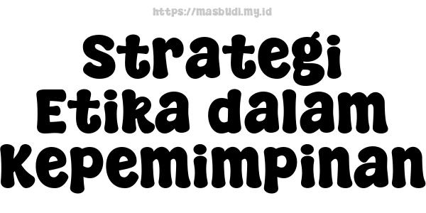 Strategi Etika dalam Kepemimpinan