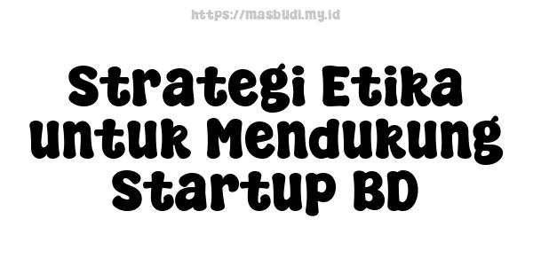 Strategi Etika untuk Mendukung Startup BD