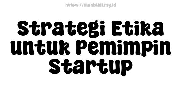 Strategi Etika untuk Pemimpin Startup