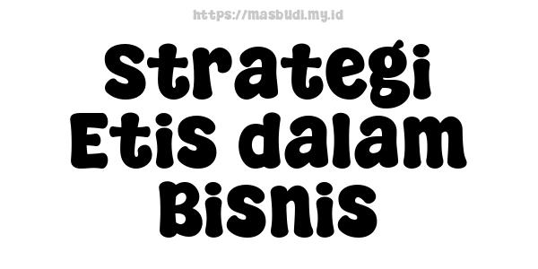 Strategi Etis dalam Bisnis