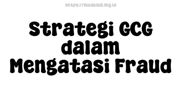 Strategi GCG dalam Mengatasi Fraud