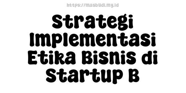 Strategi Implementasi Etika Bisnis di Startup B