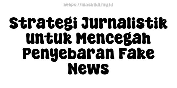 Strategi Jurnalistik untuk Mencegah Penyebaran Fake News