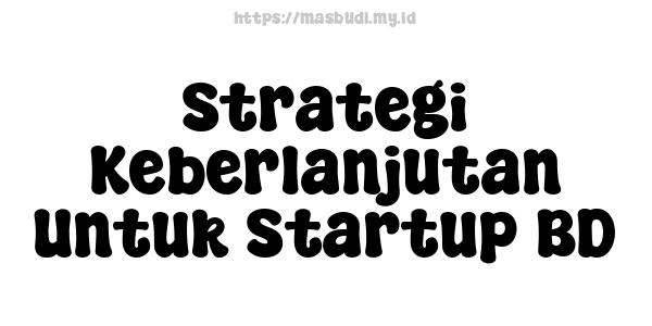 Strategi Keberlanjutan Untuk Startup BD