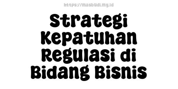 Strategi Kepatuhan Regulasi di Bidang Bisnis