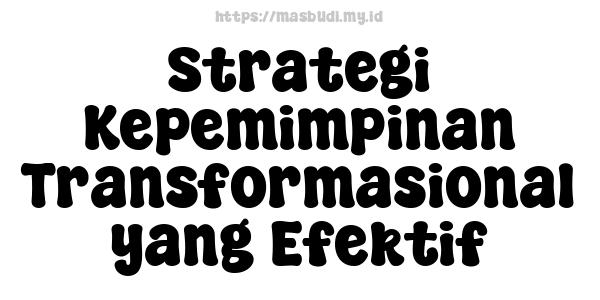 Strategi Kepemimpinan Transformasional yang Efektif