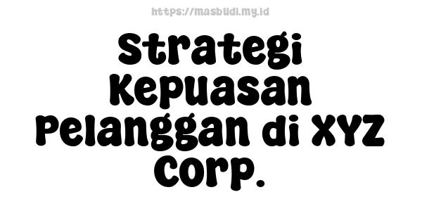 Strategi Kepuasan Pelanggan di XYZ Corp.