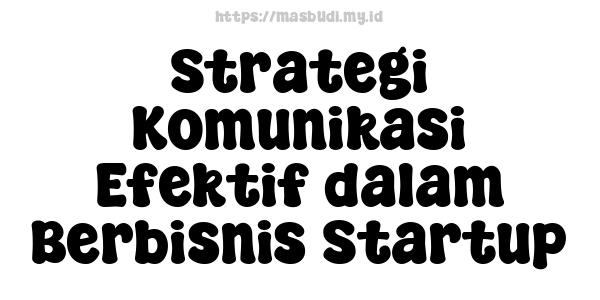 Strategi Komunikasi Efektif dalam Berbisnis Startup