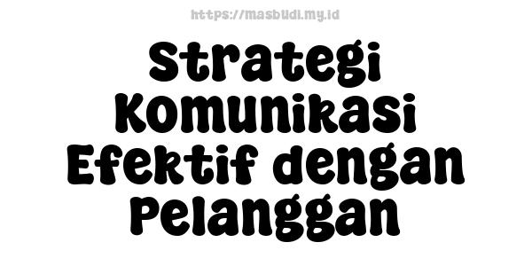 Strategi Komunikasi Efektif dengan Pelanggan