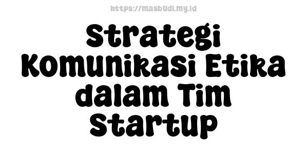 Strategi Komunikasi Etika dalam Tim Startup