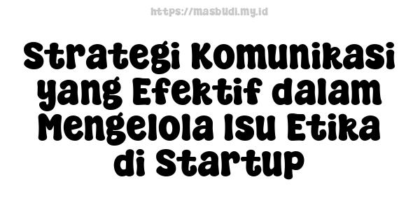 Strategi Komunikasi yang Efektif dalam Mengelola Isu Etika di Startup