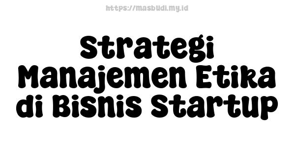 Strategi Manajemen Etika di Bisnis Startup