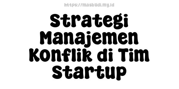 Strategi Manajemen Konflik di Tim Startup