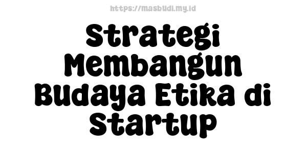 Strategi Membangun Budaya Etika di Startup