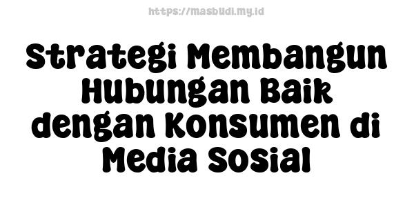 Strategi Membangun Hubungan Baik dengan Konsumen di Media Sosial