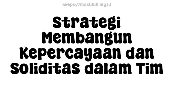 Strategi Membangun Kepercayaan dan Soliditas dalam Tim